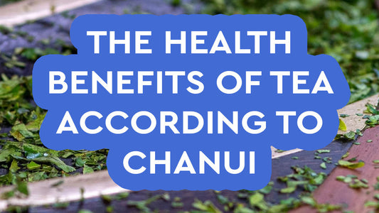 The health benefits of tea according to Chanui - Chanui