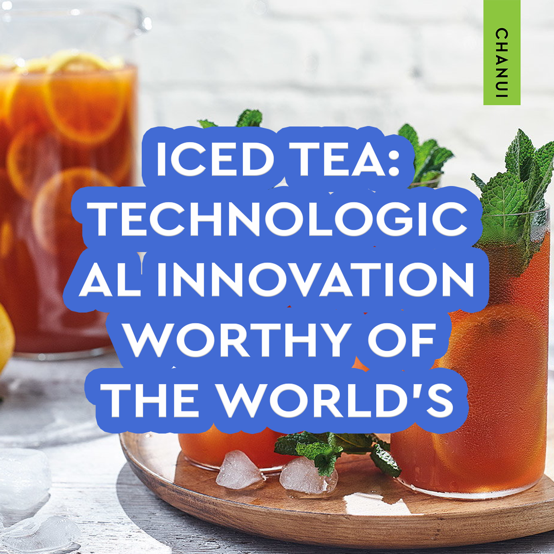 Tea Innovative Iced tea: Technological innovation worthy of the World's Fair – Chanui