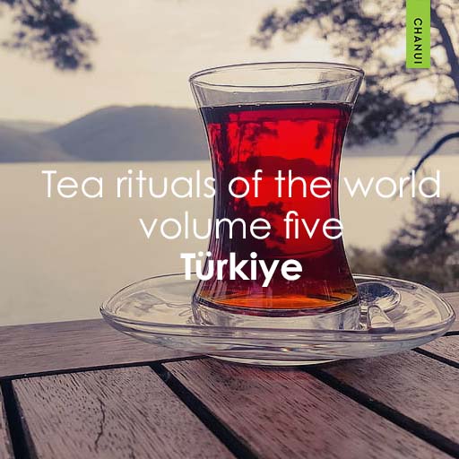 Tea rituals of the world volume five - Türkiye – Chanui